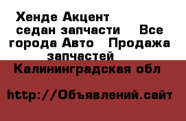 Хенде Акцент 1995-99 1,5седан запчасти: - Все города Авто » Продажа запчастей   . Калининградская обл.